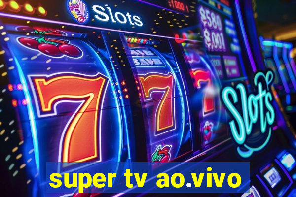 super tv ao.vivo